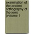 Examination of the Ancient Orthography of the Jews (Volume 1