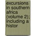 Excursions in Southern Africa (Volume 2); Including a Histor
