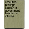 Executive Privilege Secrecy in Government Freedom of Informa door United States. Congress. Judiciary