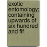 Exotic Entomology; Containing Upwards of Six Hundred and Fif door Dru Drury