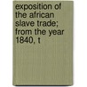 Exposition of the African Slave Trade; From the Year 1840, t by Philadelphia Yearly Meeting Friends