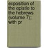 Exposition of the Epistle to the Hebrews (Volume 7); With Pr