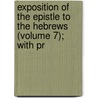 Exposition of the Epistle to the Hebrews (Volume 7); With Pr door John Owen