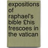 Expositions of Raphael's Bible £His Frescoes in the Vatican door Richard Henry Smith