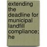 Extending the Deadline for Municipal Landfill Compliance; He door United States. Congr