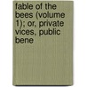 Fable of the Bees (Volume 1); Or, Private Vices, Public Bene by General Books