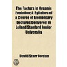 Factors in Organic Evolution; A Syllabus of a Course of Elem door Dr David Starr Jordan