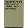 Fairview Boys and Their Rivals; Or, Bob Bouncer's Schooldays by Frederick Gordon