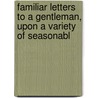 Familiar Letters to a Gentleman, Upon a Variety of Seasonabl door Jonathan Dickinson