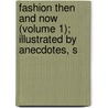Fashion Then and Now (Volume 1); Illustrated by Anecdotes, S door Lord William Pitt Lennox