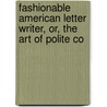 Fashionable American Letter Writer, Or, the Art of Polite Co by General Books