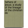 Fathers of Jesus; A Study of the Lineage of the Christian Do by Keningale Cook