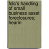 Fdic's Handling of Small Business Asset Foreclosures; Hearin by United States Congress Programs