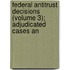 Federal Antitrust Decisions (Volume 3); Adjudicated Cases an
