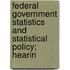 Federal Government Statistics and Statistical Policy; Hearin