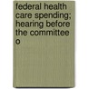 Federal Health Care Spending; Hearing Before the Committee o door United States. Congress. Budget