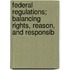 Federal Regulations; Balancing Rights, Reason, and Responsib