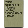 Federal Response to Midwest Flooding; Hearing Before the Sub by United States. Congress. Oversight