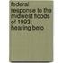 Federal Response to the Midwest Floods of 1993; Hearing Befo