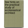 Few Hints on the Practical Study of Ecclesiastical Architect by Cambridge Camden Society