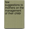 Few Suggestions to Mothers on the Management of Their Childr by Few Suggestions