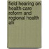 Field Hearing on Health Care Reform and Regional Health Alli