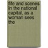 Fife and Scenes in the National Capital, as a Woman Sees The