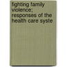 Fighting Family Violence; Responses of the Health Care Syste door United States Congress Aging