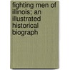 Fighting Men of Illinois; An Illustrated Historical Biograph door Samuel Colcord Bartlett