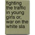 Fighting the Traffic in Young Girls Or, War on the White Sla