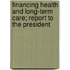Financing Health and Long-Term Care; Report to the President