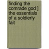 Finding the Comrade God ] the Essentials of a Soldierly Fait by George Walter Fiske