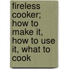Fireless Cooker; How to Make It, How to Use It, What to Cook by Caroline Barnes Lovewell