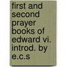 First And Second Prayer Books Of Edward Vi. Introd. By E.c.s by Church of England