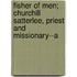 Fisher of Men; Churchill Satterlee, Priest and Missionary--A