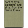 Flora of Syria, Palestine, and Sinai; From the Taurus to Ras door George Edward Post