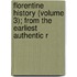 Florentine History (Volume 3); From the Earliest Authentic R