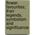 Flower Favourites; Their Legends, Symbolism And Significance