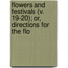 Flowers and Festivals (V. 19-20); Or, Directions for the Flo door William Alexander Barrett