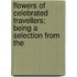 Flowers of Celebrated Travellers; Being a Selection from the