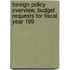 Foreign Policy Overview, Budget Requests for Fiscal Year 199