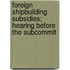 Foreign Shipbuilding Subsidies; Hearing Before the Subcommit