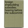Foreign Shipbuilding Subsidies; Hearing Before the Subcommit door United States Congress Marine