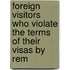 Foreign Visitors Who Violate the Terms of Their Visas by Rem