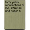 Forty Years' Recollections of Life, Literature, and Public A by Charles Mackay