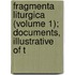 Fragmenta Liturgica (Volume 1); Documents, Illustrative of t