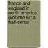 France and England in North America (Volume 6); A Half-Centu