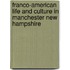 Franco-American Life and Culture in Manchester New Hampshire