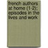 French Authors at Home (1-2); Episodes in the Lives and Work
