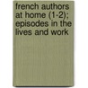 French Authors at Home (1-2); Episodes in the Lives and Work door Annie Emma Challice